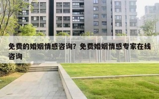 免费的婚姻情感咨询?免费婚姻情感专家在线咨询 免费的婚姻情感咨询?免费婚姻情感专家在线咨询
