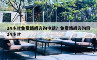24小时免费情感咨询电话？免费情感咨询网24小时