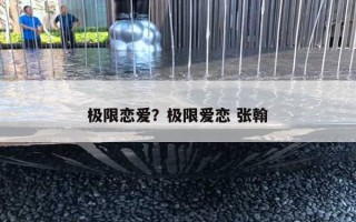 极限恋爱？极限爱恋 张翰