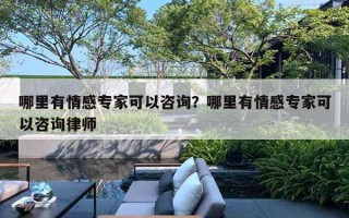 哪里有情感专家可以咨询?哪里有情感专家可以咨询律师 哪里有情感专家可以咨询?哪里有情感专家可以咨询律师