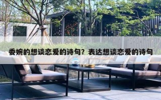 委婉的想谈恋爱的诗句?表达想谈恋爱的诗句 委婉的想谈恋爱的诗句?表达想谈恋爱的诗句