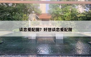 谈恋爱配图？好想谈恋爱配图