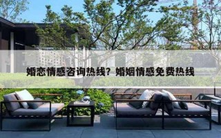 婚恋情感咨询热线？婚姻情感免费热线