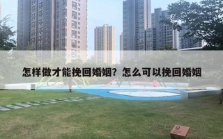 怎样做才能挽回婚姻？怎么可以挽回婚姻