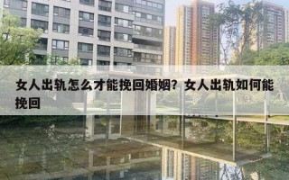 女人出轨怎么才能挽回婚姻？女人出轨如何能挽回