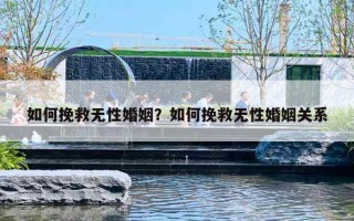 如何挽救无性婚姻？如何挽救无性婚姻关系