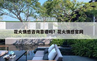 花火情感咨询靠谱吗？花火情感官网
