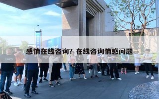 感情在线咨询？在线咨询情感问题