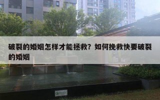 破裂的婚姻怎样才能拯救？如何挽救快要破裂的婚姻