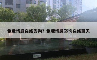 免费情感在线咨询？免费情感咨询在线聊天