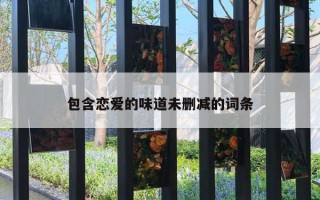 包含恋爱的味道未删减的词条 包含恋爱的味道未删减的词条