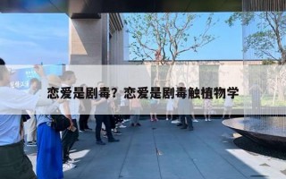 恋爱是剧毒？恋爱是剧毒触植物学