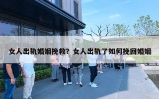女人出轨婚姻挽救?女人出轨了如何挽回婚姻 女人出轨婚姻挽救?女人出轨了如何挽回婚姻