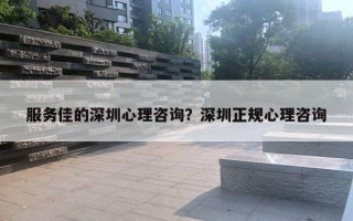 服务佳的深圳心理咨询？深圳正规心理咨询