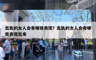 出轨的女人会有哪些表现？出轨的女人会有哪些表现出来