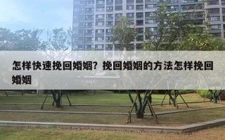 怎样快速挽回婚姻?挽回婚姻的方法怎样挽回婚姻 怎样快速挽回婚姻?挽回婚姻的方法怎样挽回婚姻
