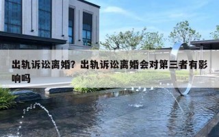 出轨诉讼离婚？出轨诉讼离婚会对第三者有影响吗