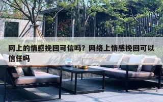 网上的情感挽回可信吗？网络上情感挽回可以信任吗