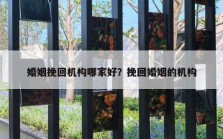 婚姻挽回机构哪家好？挽回婚姻的机构