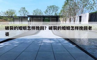 破裂的婚姻怎样挽回?破裂的婚姻怎样挽回老婆 破裂的婚姻怎样挽回?破裂的婚姻怎样挽回老婆