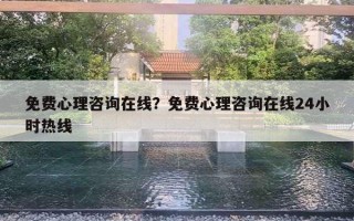 免费心理咨询在线？免费心理咨询在线24小时热线