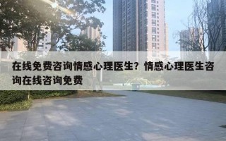 在线免费咨询情感心理医生?情感心理医生咨询在线咨询免费 在线免费咨询情感心理医生?情感心理医生咨询在线咨询免费