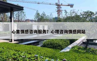 心里情感咨询服务?心理咨询情感网站 心里情感咨询服务?心理咨询情感网站