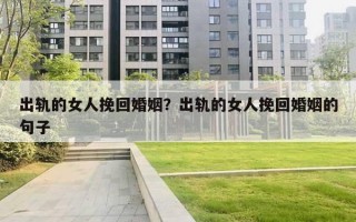 出轨的女人挽回婚姻?出轨的女人挽回婚姻的句子 出轨的女人挽回婚姻?出轨的女人挽回婚姻的句子