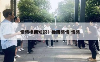 情感挽回知识?挽回感情 情感 情感挽回知识?挽回感情 情感