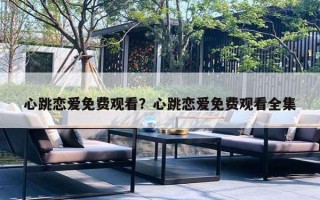 心跳恋爱免费观看？心跳恋爱免费观看全集