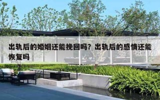 出轨后的婚姻还能挽回吗？出轨后的感情还能恢复吗