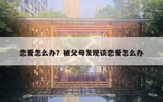 恋爱怎么办?被父母发现谈恋爱怎么办 恋爱怎么办?被父母发现谈恋爱怎么办
