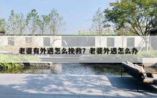 老婆有外遇怎么挽救？老婆外遇怎么办