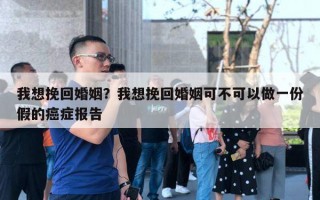 我想挽回婚姻?我想挽回婚姻可不可以做一份假的癌症报告 我想挽回婚姻?我想挽回婚姻可不可以做一份假的癌症报告