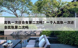 出轨一次还会有第二次吗？一个人出轨一次还会出轨第二次吗