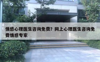 情感心理医生咨询免费？网上心理医生咨询免费情感专家