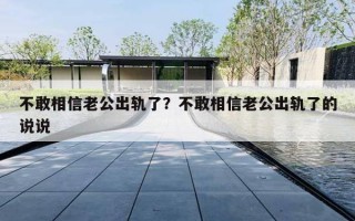 不敢相信老公出轨了?不敢相信老公出轨了的说说 不敢相信老公出轨了?不敢相信老公出轨了的说说