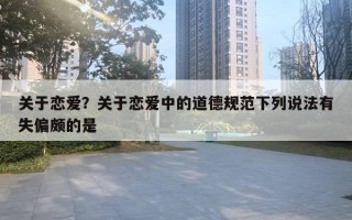 关于恋爱？关于恋爱中的道德规范下列说法有失偏颇的是