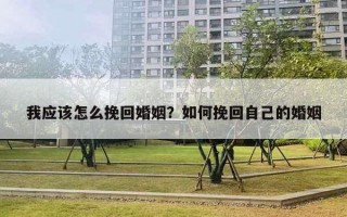 我应该怎么挽回婚姻?如何挽回自己的婚姻 我应该怎么挽回婚姻?如何挽回自己的婚姻