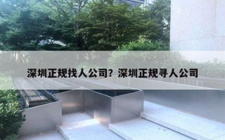 深圳正规找人公司?深圳正规寻人公司 深圳正规找人公司?深圳正规寻人公司