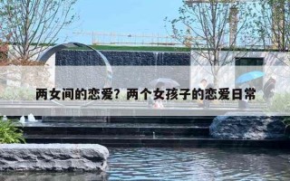 两女间的恋爱？两个女孩子的恋爱日常