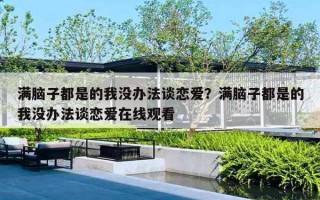 满脑子都是的我没办法谈恋爱?满脑子都是的我没办法谈恋爱在线观看 满脑子都是的我没办法谈恋爱?满脑子都是的我没办法谈恋爱在线观看