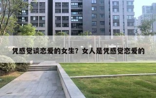 凭感觉谈恋爱的女生？女人是凭感觉恋爱的