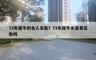 73年属牛的女人出轨？73年属牛女容易出轨吗