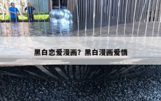 黑白恋爱漫画？黑白漫画爱情