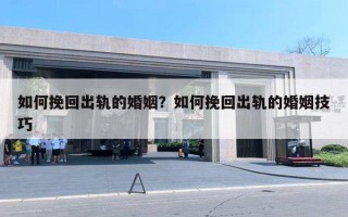 如何挽回出轨的婚姻？如何挽回出轨的婚姻技巧