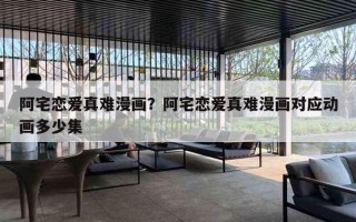 阿宅恋爱真难漫画？阿宅恋爱真难漫画对应动画多少集