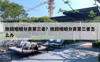 挽回婚姻分离第三者？挽回婚姻分离第三者怎么办