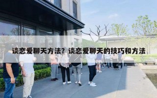 谈恋爱聊天方法？谈恋爱聊天的技巧和方法