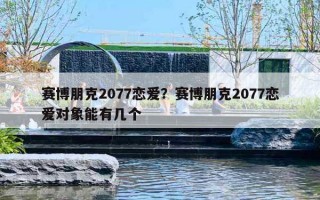 赛博朋克2077恋爱?赛博朋克2077恋爱对象能有几个 赛博朋克2077恋爱?赛博朋克2077恋爱对象能有几个